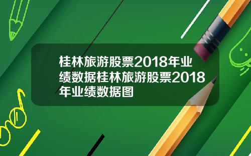 桂林旅游股票2018年业绩数据桂林旅游股票2018年业绩数据图
