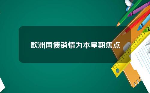 欧洲国债销情为本星期焦点