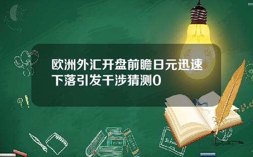 欧洲外汇开盘前瞻日元迅速下落引发干涉猜测0