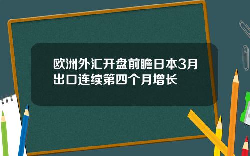欧洲外汇开盘前瞻日本3月出口连续第四个月增长