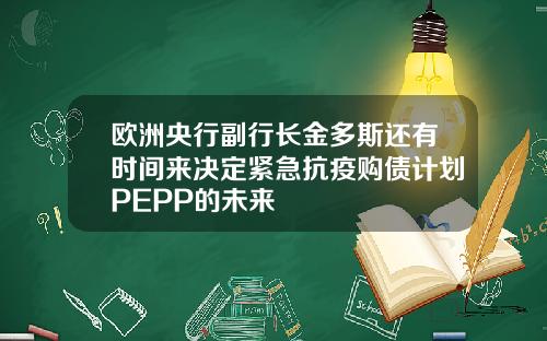 欧洲央行副行长金多斯还有时间来决定紧急抗疫购债计划PEPP的未来