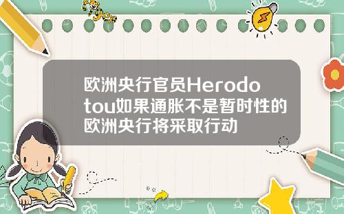 欧洲央行官员Herodotou如果通胀不是暂时性的欧洲央行将采取行动