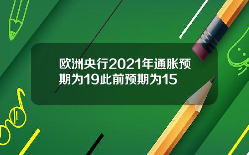 欧洲央行2021年通胀预期为19此前预期为15