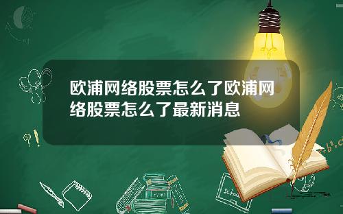 欧浦网络股票怎么了欧浦网络股票怎么了最新消息
