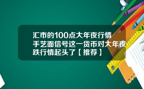 汇市的100点大年夜行情手艺面信号这一货币对大年夜跌行情起头了【推荐】