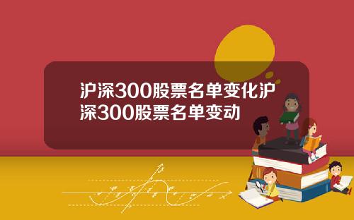 沪深300股票名单变化沪深300股票名单变动