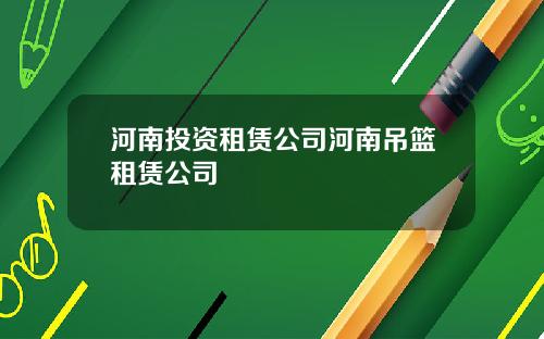 河南投资租赁公司河南吊篮租赁公司