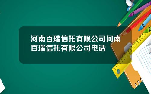 河南百瑞信托有限公司河南百瑞信托有限公司电话