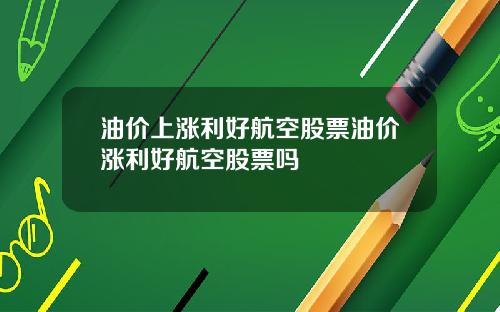 油价上涨利好航空股票油价涨利好航空股票吗