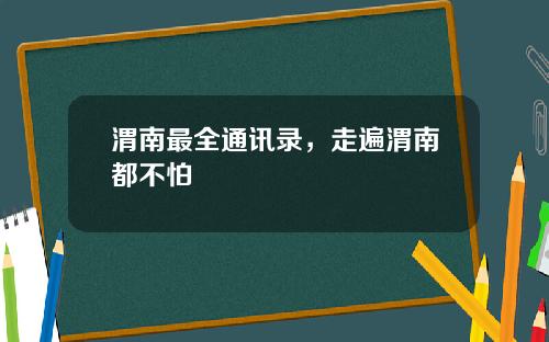 渭南最全通讯录，走遍渭南都不怕