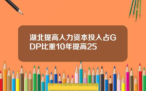 湖北提高人力资本投入占GDP比重10年提高25