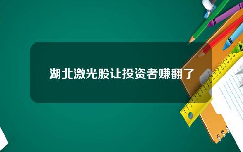 湖北激光股让投资者赚翻了