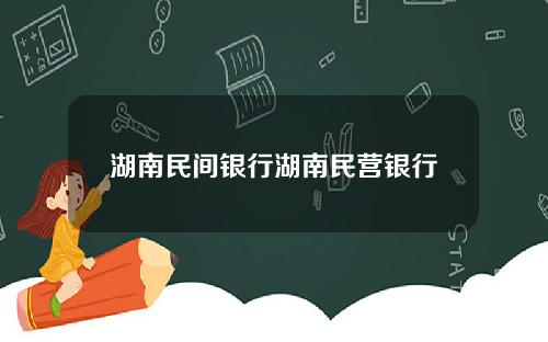 湖南民间银行湖南民营银行