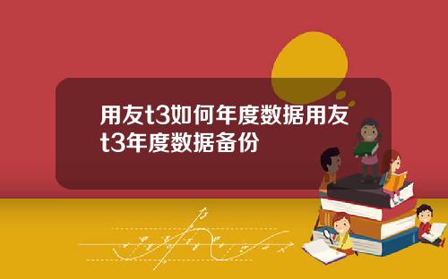 用友t3如何年度数据用友t3年度数据备份