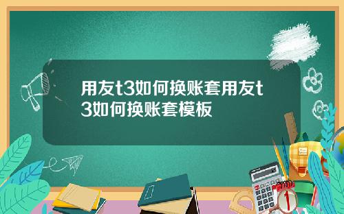 用友t3如何换账套用友t3如何换账套模板
