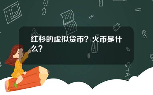红杉的虚拟货币？火币是什么？