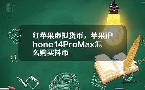 红苹果虚拟货币，苹果iPhone14ProMax怎么购买抖币