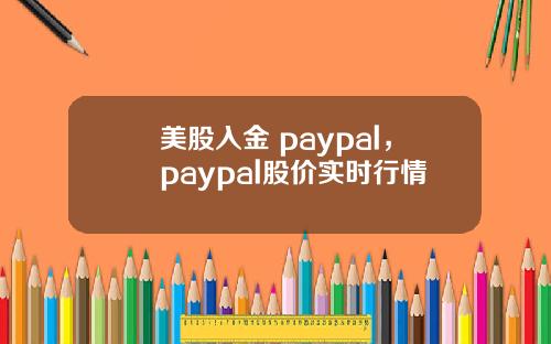 美股入金 paypal，paypal股价实时行情
