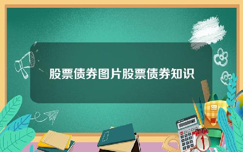 股票债券图片股票债券知识