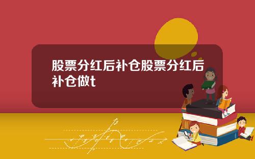 股票分红后补仓股票分红后补仓做t