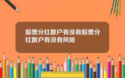 股票分红散户有没有股票分红散户有没有风险