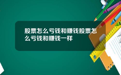 股票怎么亏钱和赚钱股票怎么亏钱和赚钱一样