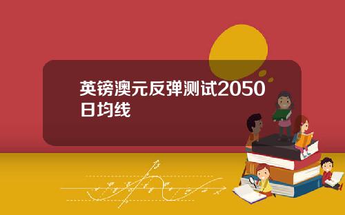 英镑澳元反弹测试2050日均线