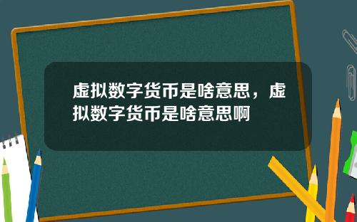 虚拟数字货币是啥意思，虚拟数字货币是啥意思啊