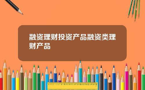 融资理财投资产品融资类理财产品