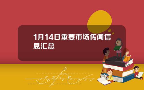 1月14日重要市场传闻信息汇总