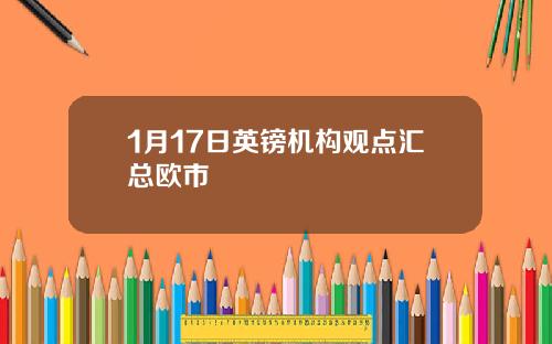 1月17日英镑机构观点汇总欧市