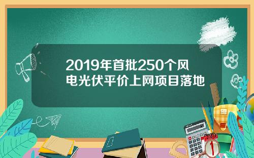 2019年首批250个风电光伏平价上网项目落地