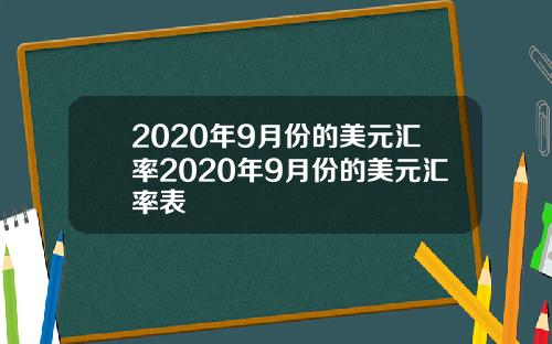 2020年9月份的美元汇率2020年9月份的美元汇率表
