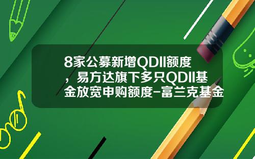 8家公募新增QDII额度，易方达旗下多只QDII基金放宽申购额度-富兰克基金