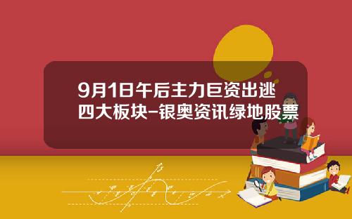 9月1日午后主力巨资出逃四大板块-银奥资讯绿地股票