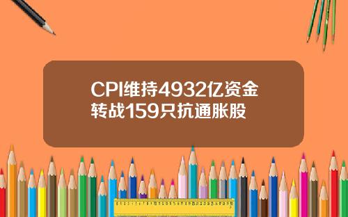 CPI维持4932亿资金转战159只抗通胀股