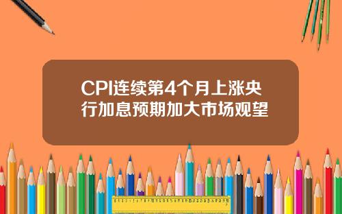 CPI连续第4个月上涨央行加息预期加大市场观望