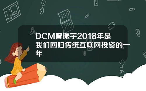 DCM曾振宇2018年是我们回归传统互联网投资的一年
