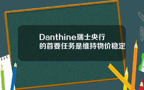 Danthine瑞士央行的首要任务是维持物价稳定