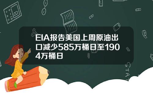 EIA报告美国上周原油出口减少585万桶日至1904万桶日