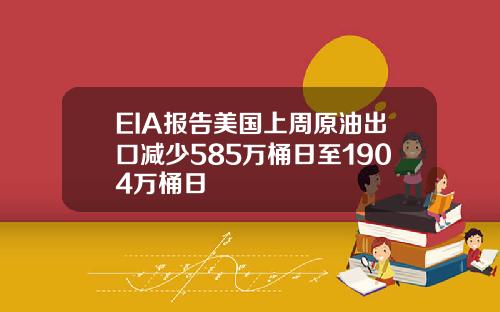 EIA报告美国上周原油出口减少585万桶日至1904万桶日