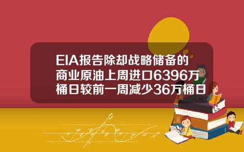 EIA报告除却战略储备的商业原油上周进口6396万桶日较前一周减少36万桶日