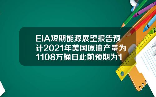 EIA短期能源展望报告预计2021年美国原油产量为1108万桶日此前预期为1112万桶日