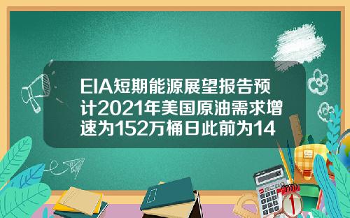 EIA短期能源展望报告预计2021年美国原油需求增速为152万桶日此前为149万桶日