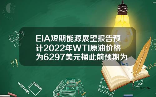 EIA短期能源展望报告预计2022年WTI原油价格为6297美元桶此前预期为5674美元桶
