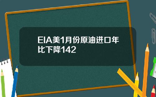 EIA美1月份原油进口年比下降142