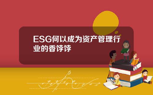 ESG何以成为资产管理行业的香饽饽