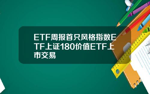 ETF周报首只风格指数ETF上证180价值ETF上市交易