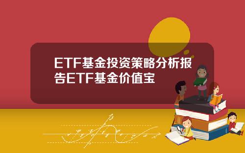 ETF基金投资策略分析报告ETF基金价值宝
