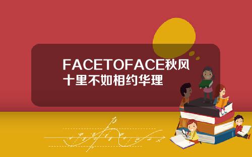 FACETOFACE秋风十里不如相约华理
